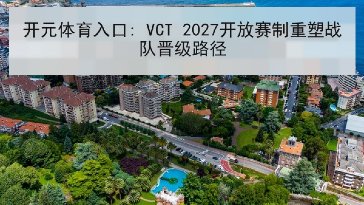开元体育入口: VCT 2027开放赛制重塑战队晋级路径