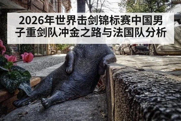 2026年世界击剑锦标赛中国男子重剑队冲金之路与法国队分析